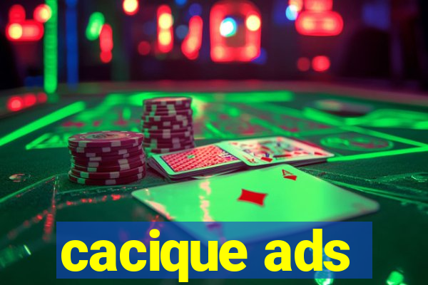 cacique ads